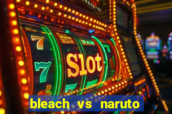 bleach vs naruto 2.6 jogos de luta